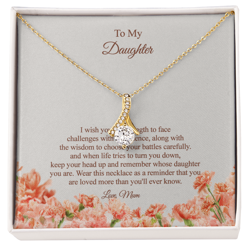 To my Daughter - I wish you the strength and wisdom, Love Mum